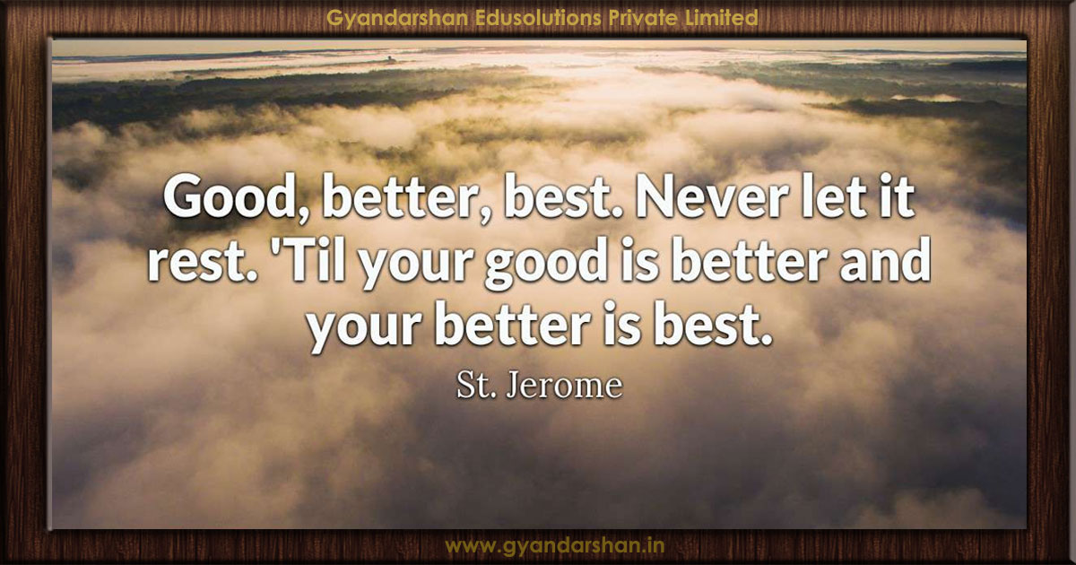 Good, better, best. Never let it rest. 'Til your good is better and your better is best.St ...