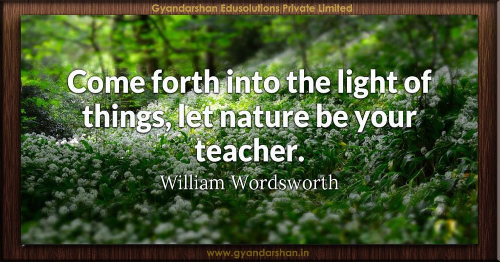 Come forth into the light of things, let nature be your teacher